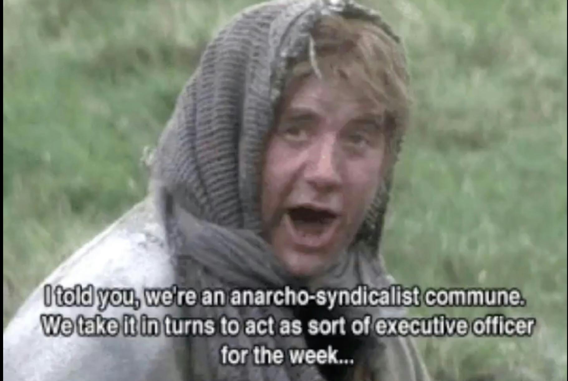 My favorite Monty Python scene on anarcho-syndicalism: https://www.youtube.com/watch?v=R7qT-C-0ajI